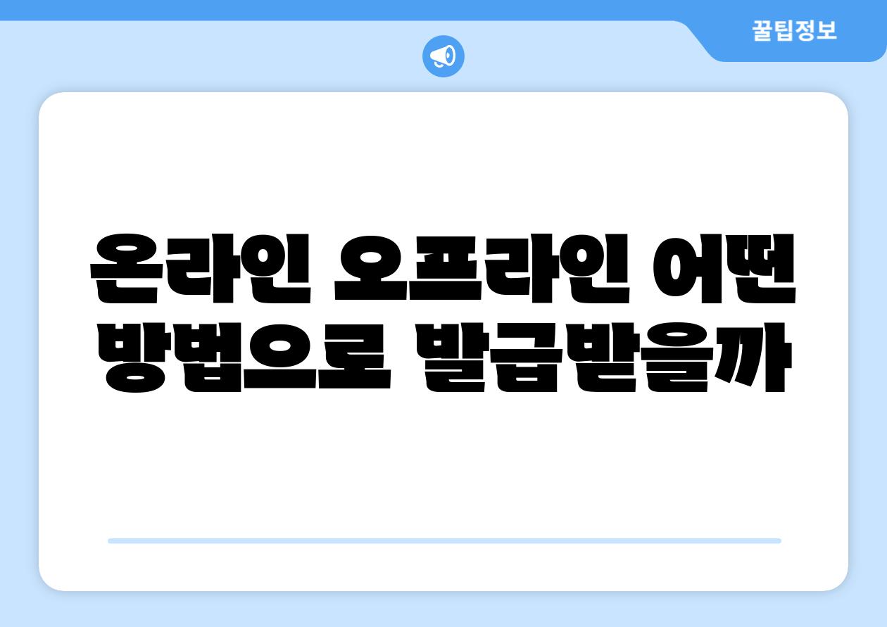 온라인 오프라인 어떤 방법으로 발급받을까