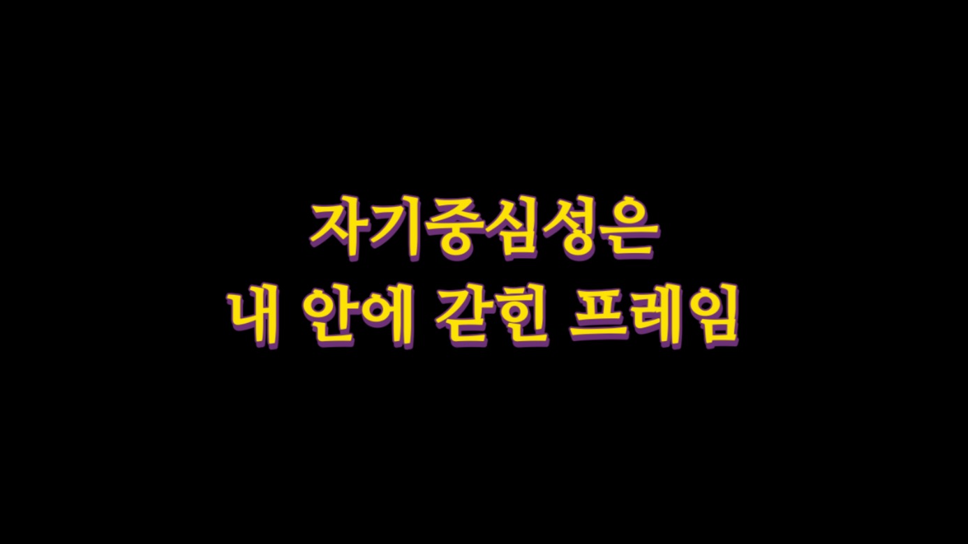  자기중심성은 내 안에 갇힌 프레임이다