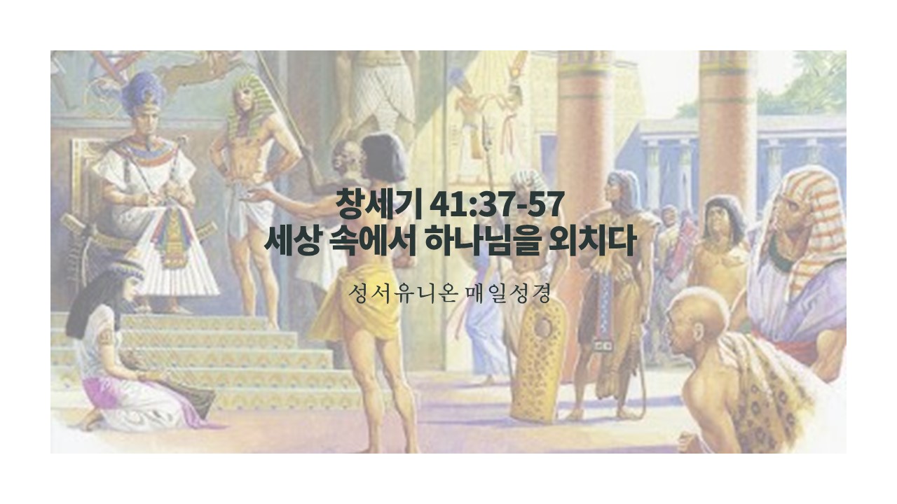  창세기 41:37-57 세상 속에서 하나님을 외치다 (성서유니온 매일성경)