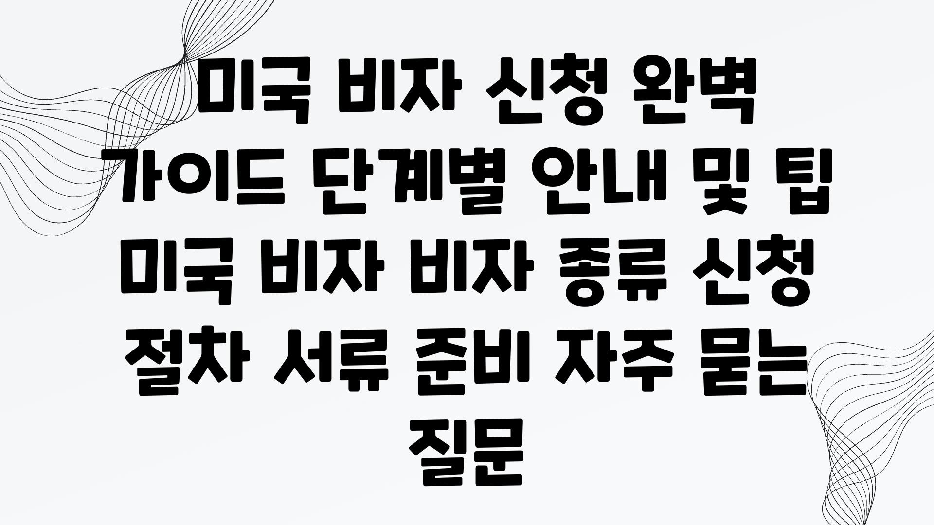  미국 비자 신청 완벽 설명서 단계별 공지 및 팁  미국 비자 비자 종류 신청 절차 서류 준비 자주 묻는 질문