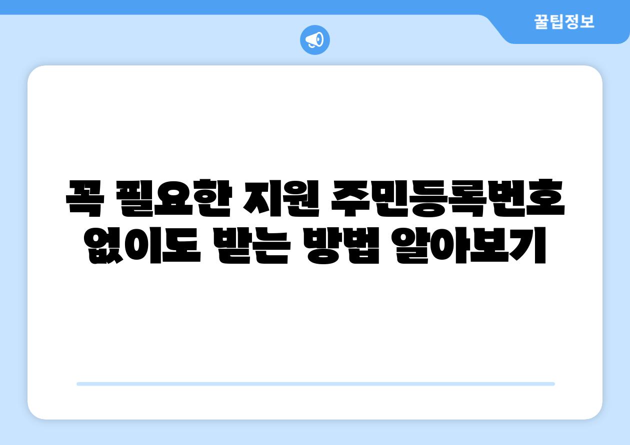 꼭 필요한 지원 주민등록번호 없이도 받는 방법 알아보기