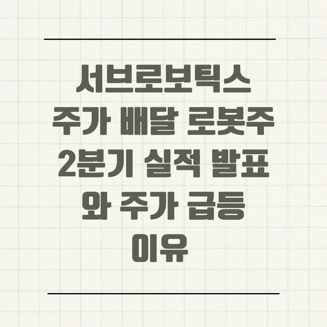 서브로보틱스 주가 배달 로봇주 2분기 실적 발표와 주가 급등 이유