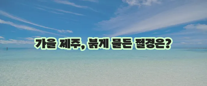 제주도 가을 단풍 여행지 10곳, 놓칠 수 없죠!