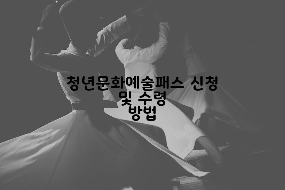 청년문화예술패스 신청 및 수령 방법