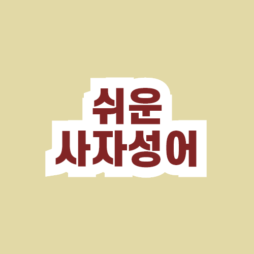 많이 쓰는 사자성어 뜻과 한자 알아보기