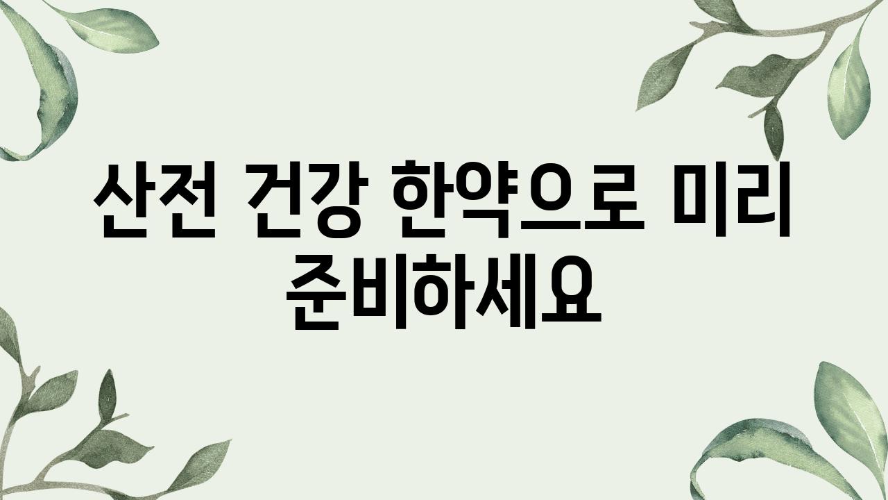 산전 건강 한약으로 미리 준비하세요