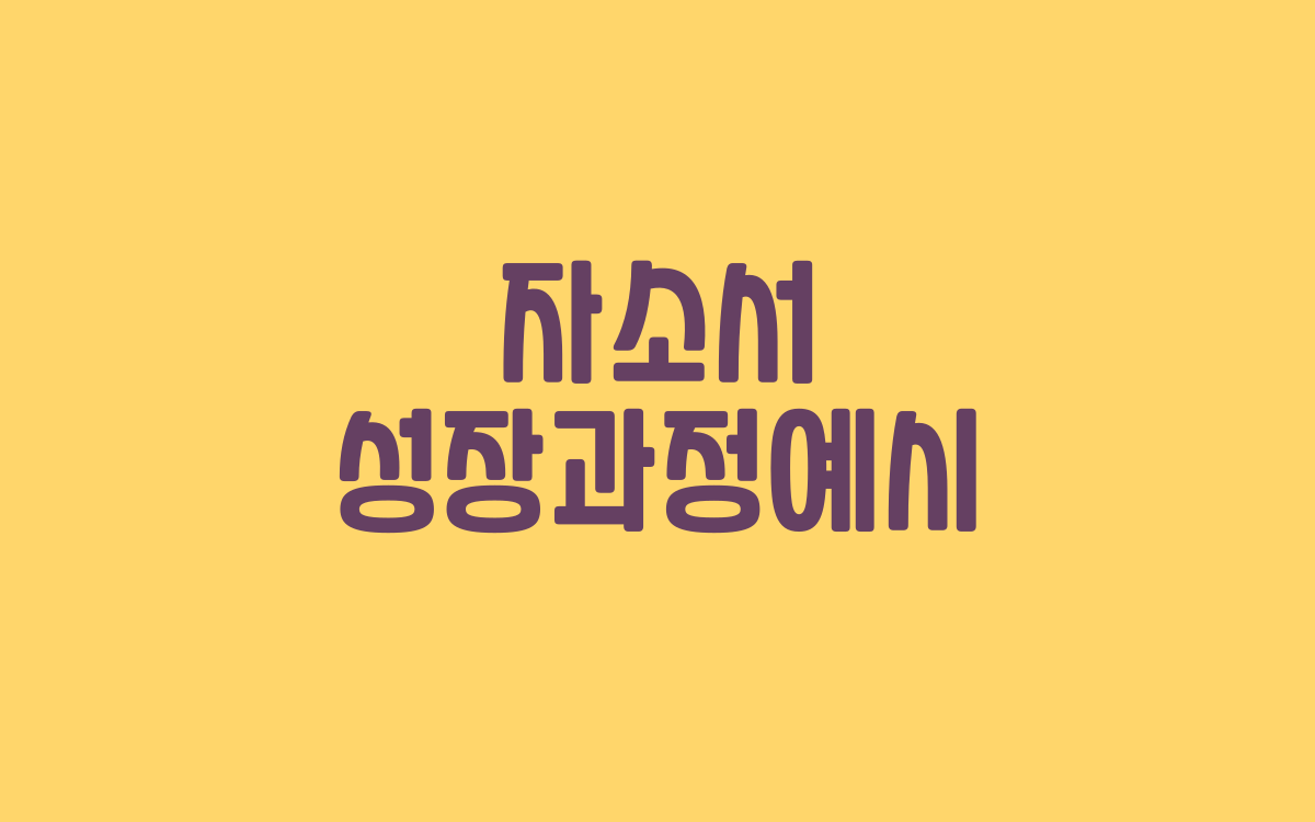  자소서 성장과정예시 확인하고 작성하기