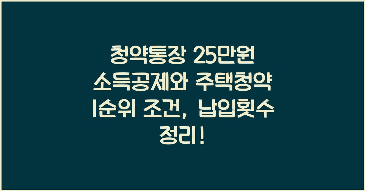 청약통장 25만원 소득공제 주택청약 1순위 조건 해지 납입횟수