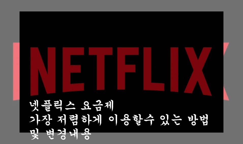  넷플릭스 요금제 가장 저렴하게 이용할수 있는 방법 및 변경내용