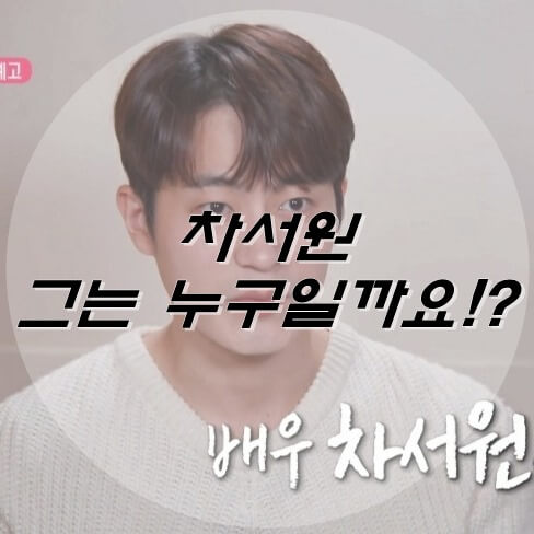  차서원 그는 누구일까!?