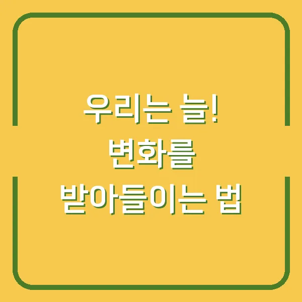우리는 늘! 변화를 받아들이는 법