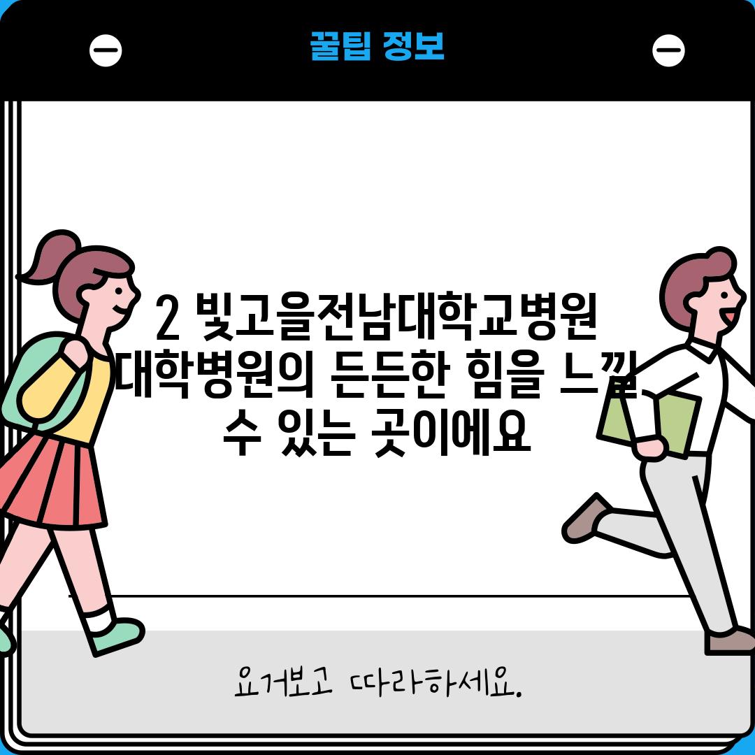 2. 빛고을전남대학교병원: 대학병원의 든든한 힘을 느낄 수 있는 곳이에요~