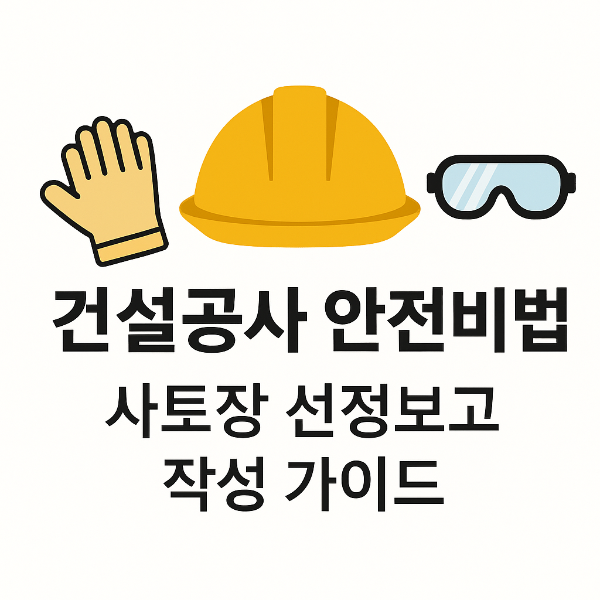 안전모·장갑·고글 아이콘 위 ‘건설공사 안전비법’과 ‘사토장 선정보고 작성 가이드’ 텍스트