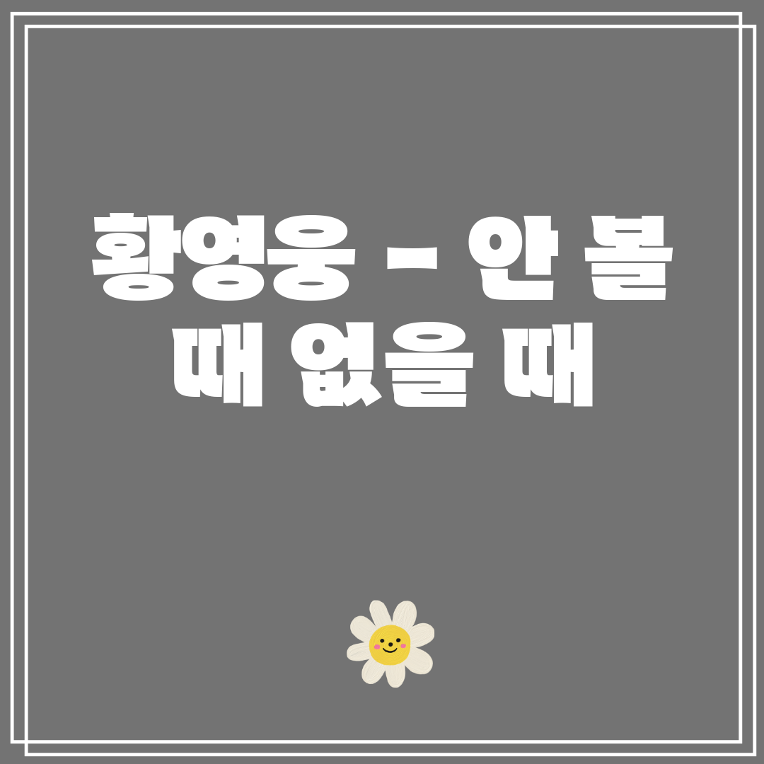 황영웅 - 안 볼 때 없을 때