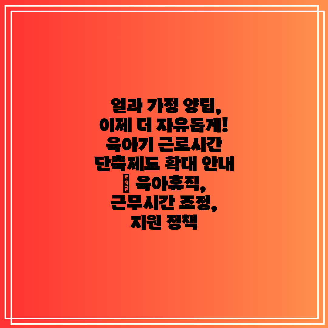 일과 가정 양립, 이제 더 자유롭게! 육아기 근로시간