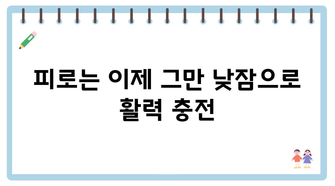 피로는 이제 그만 낮잠으로 활력 충전