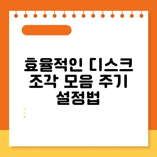 효율적인 디스크 조각 모음 주기 설정법