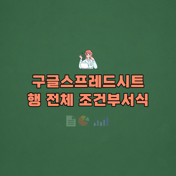  #6 구글 스프레드시트 행 전체에 조건부서식 걸기