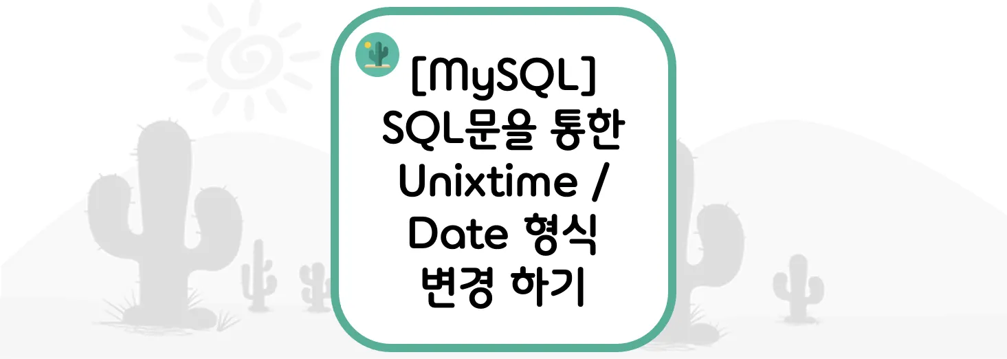  [MySQL] SQL문을 통한 Unixtime / Date 형식 변경 하기