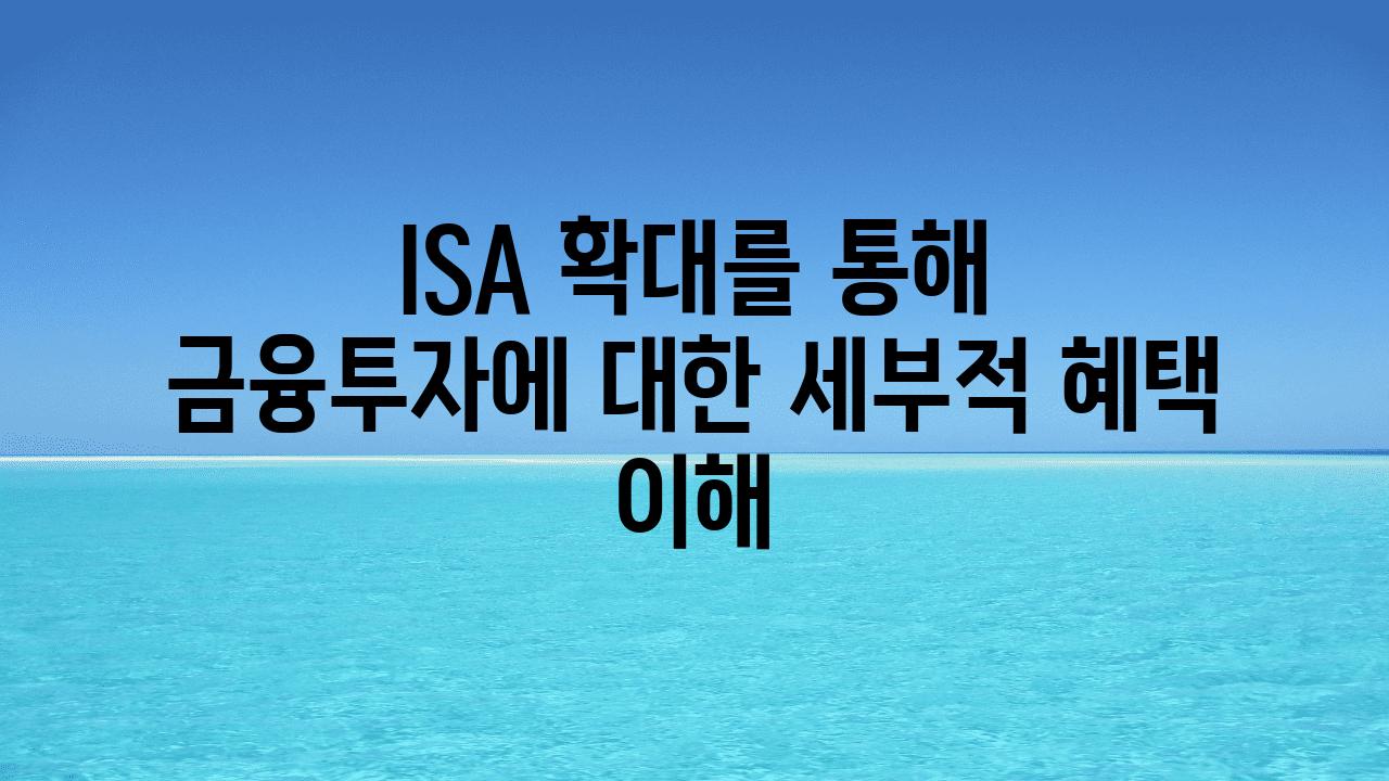 ISA 확대를 통해 금융투자에 대한 세부적 혜택 이해