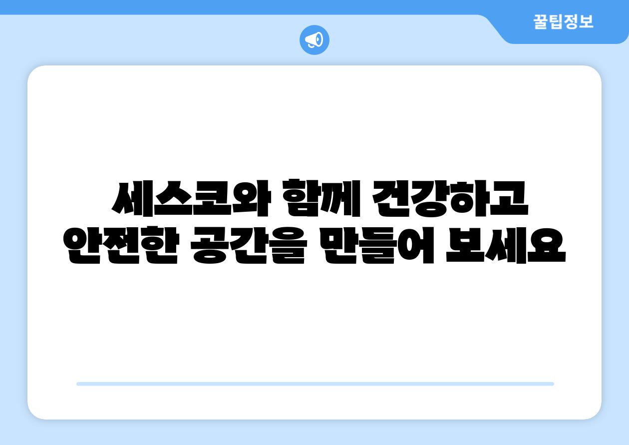 세스코와 함께 건강하고 안전한 공간을 만들어 보세요