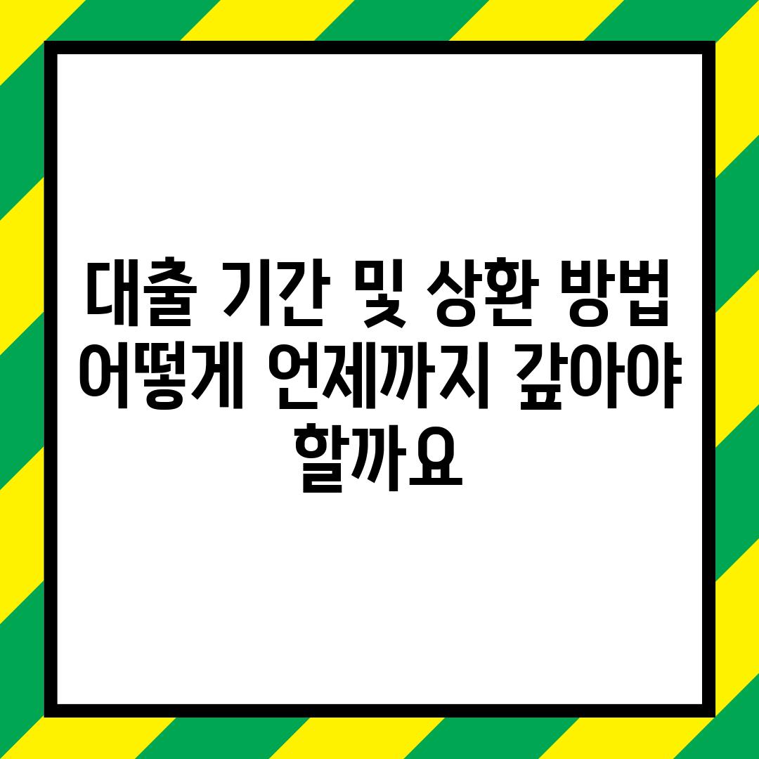 대출 기간 및 상환 방법: 어떻게, 언제까지 갚아야 할까요?