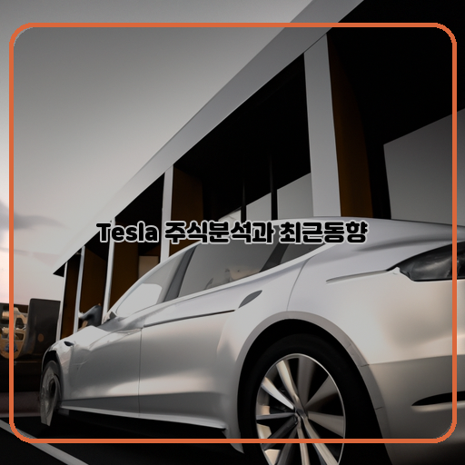  특급 인기 기업, Tesla 주식의 미래 전망과 최신 소식