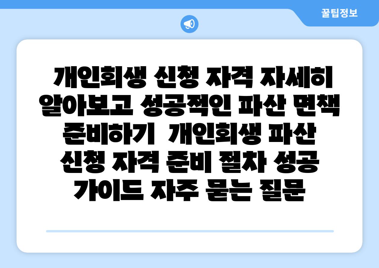  개인회생 신청 자격 자세히 알아보고 성공적인 파산 면책 준비하기  개인회생 파산 신청 자격 준비 절차 성공 설명서 자주 묻는 질문