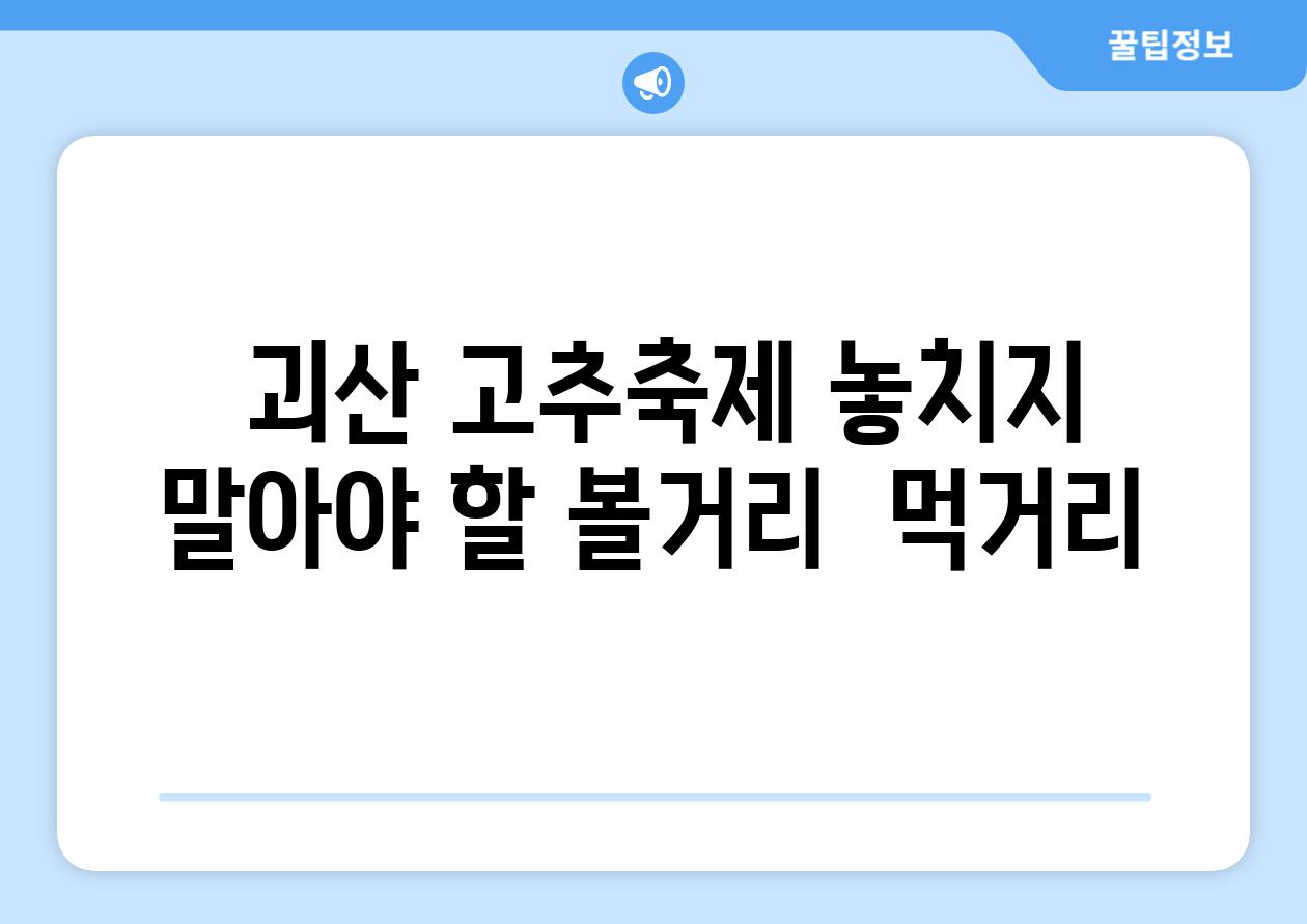  괴산 고추축제 놓치지 말아야 할 볼거리  먹거리