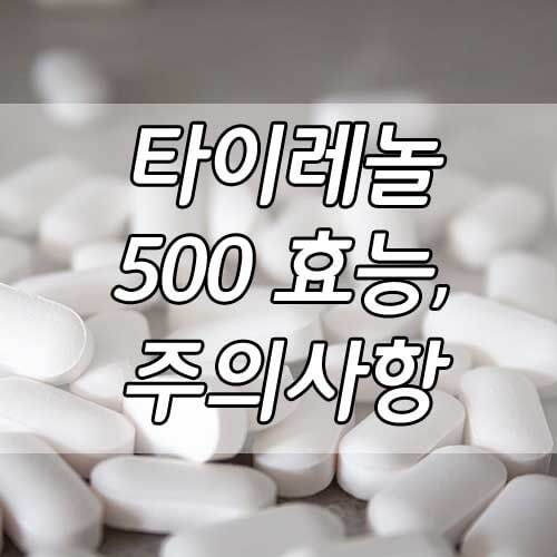 타이레놀 500 효능&#44; 타이레놀 복용방법과 타이레놀 복용 시 주의사항