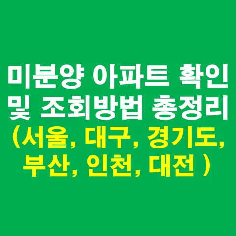  미분양 아파트 확인 및 조회방법 총정리(서울, 대구, 경기도, 부산, 인천, 대전 )