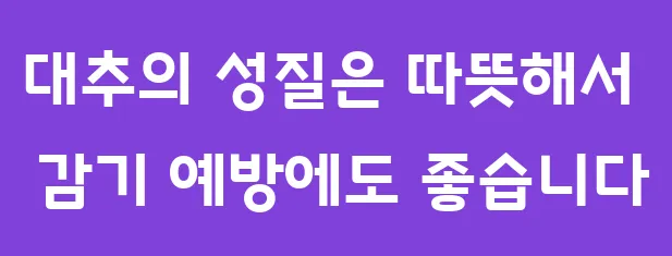 대추의 성질은 따뜻해서 감기 예방에도 좋습니다