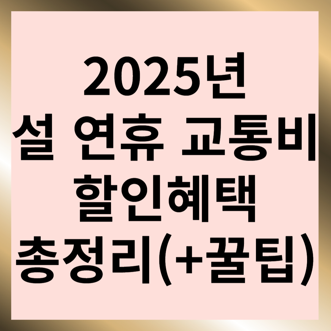 2025 설 연휴 교통비 할인혜택 꿀팁 총정리(통행료 주차비 기차표)