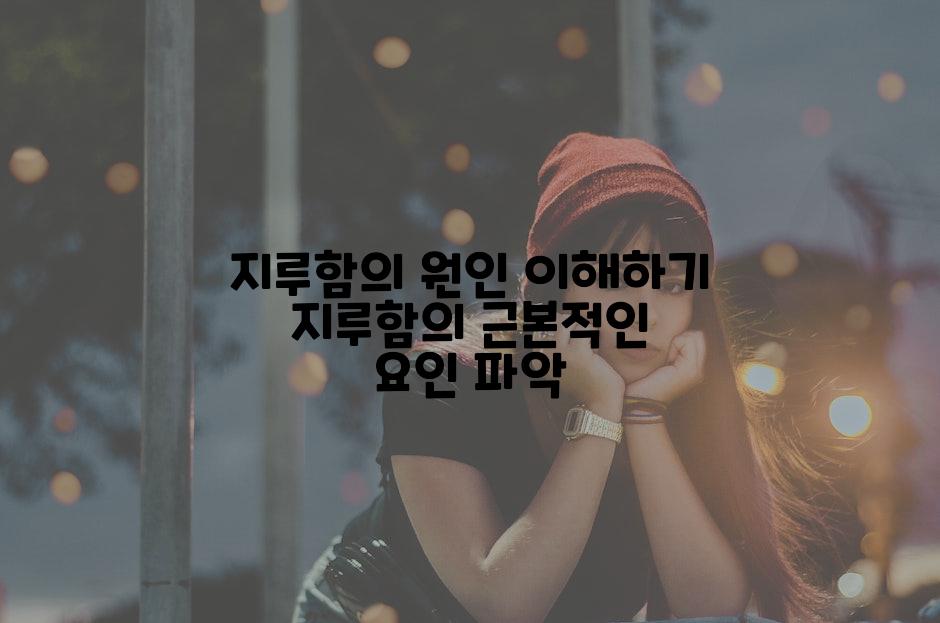 지루함의 원인 이해하기 지루함의 근본적인 요인 파악