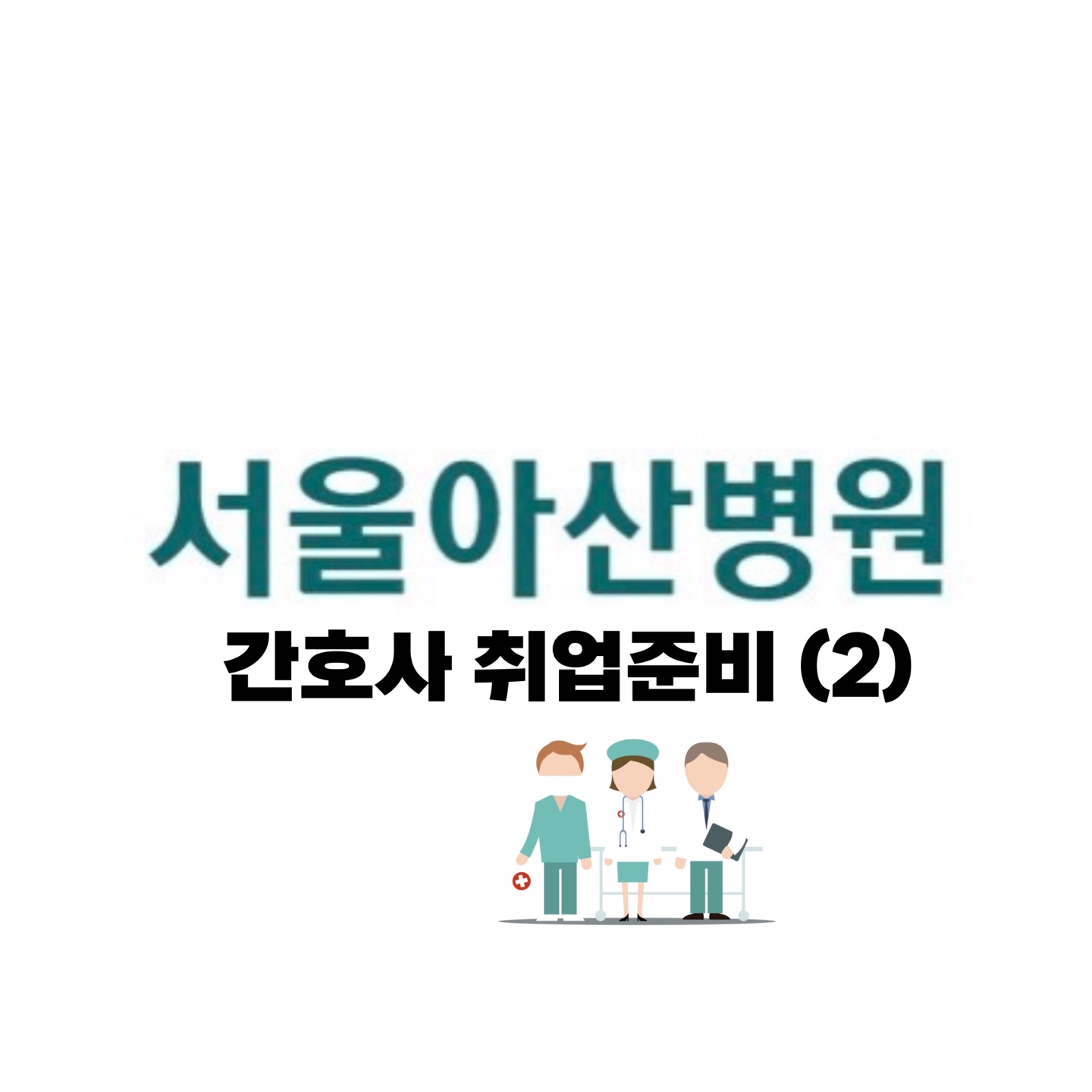  간호사 취업준비 (2) / 서울아산병원 면접편 1차 면접, 2차 면접 / 쉽게 취업하는 꿀팁