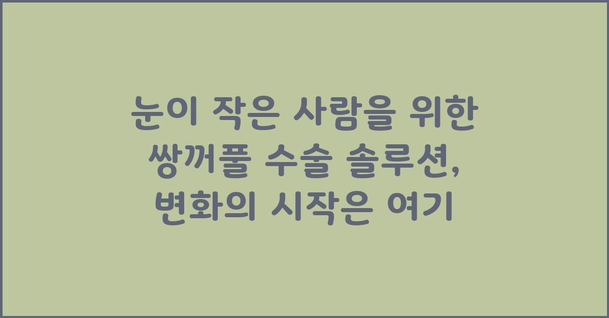 눈이 작은 사람을 위한 쌍꺼풀 수술 솔루션