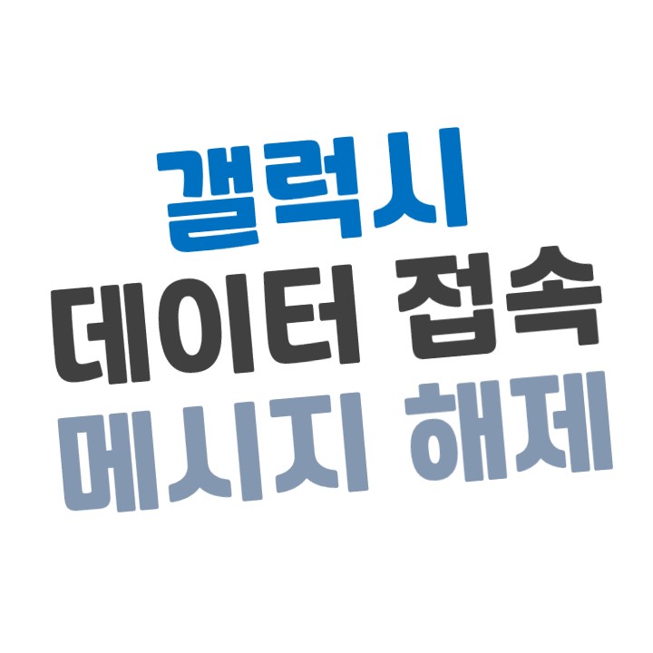  [갤럭시] 모바일 데이터 접속 메시지 해제(차단)하는 방법