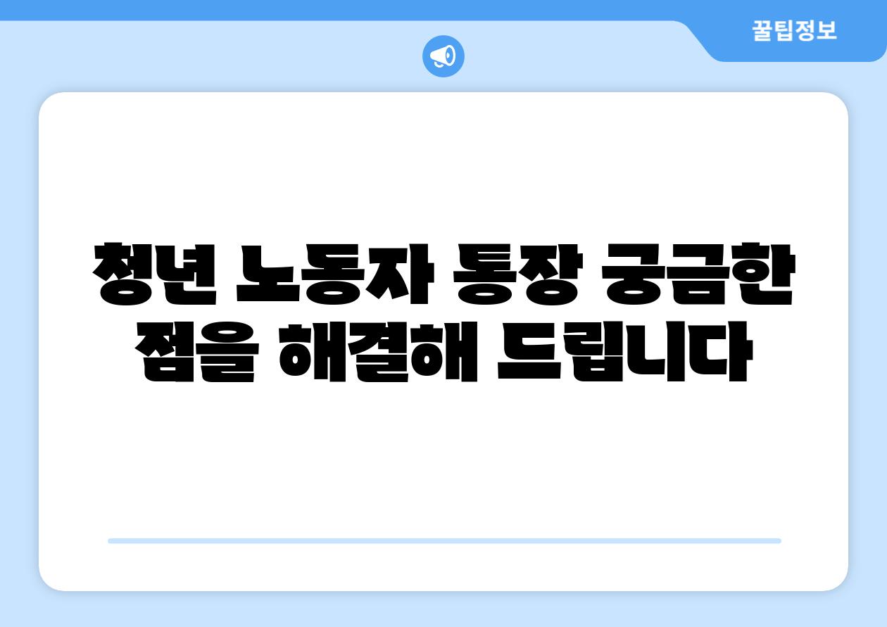 청년 노동자 통장 궁금한 점을 해결해 제공합니다