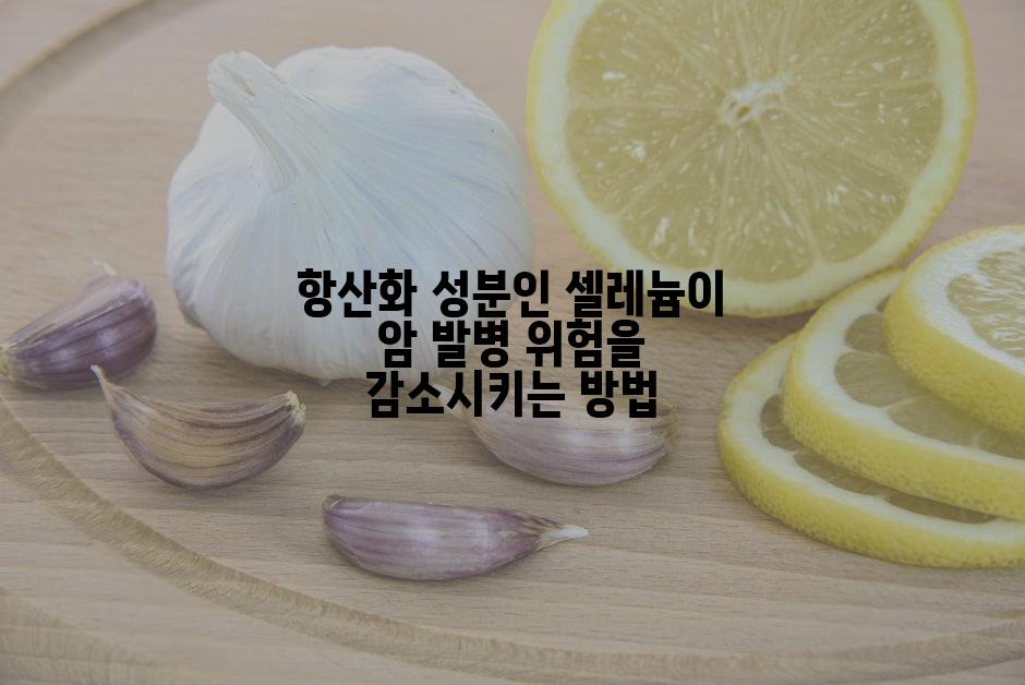 항산화 성분인 셀레늄이 암 발병 위험을 감소시키는 방법