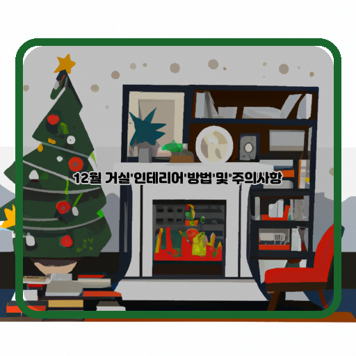  따뜻한 겨울을 만들어줄 12월 거실 인테리어 아이디어와 주의사항