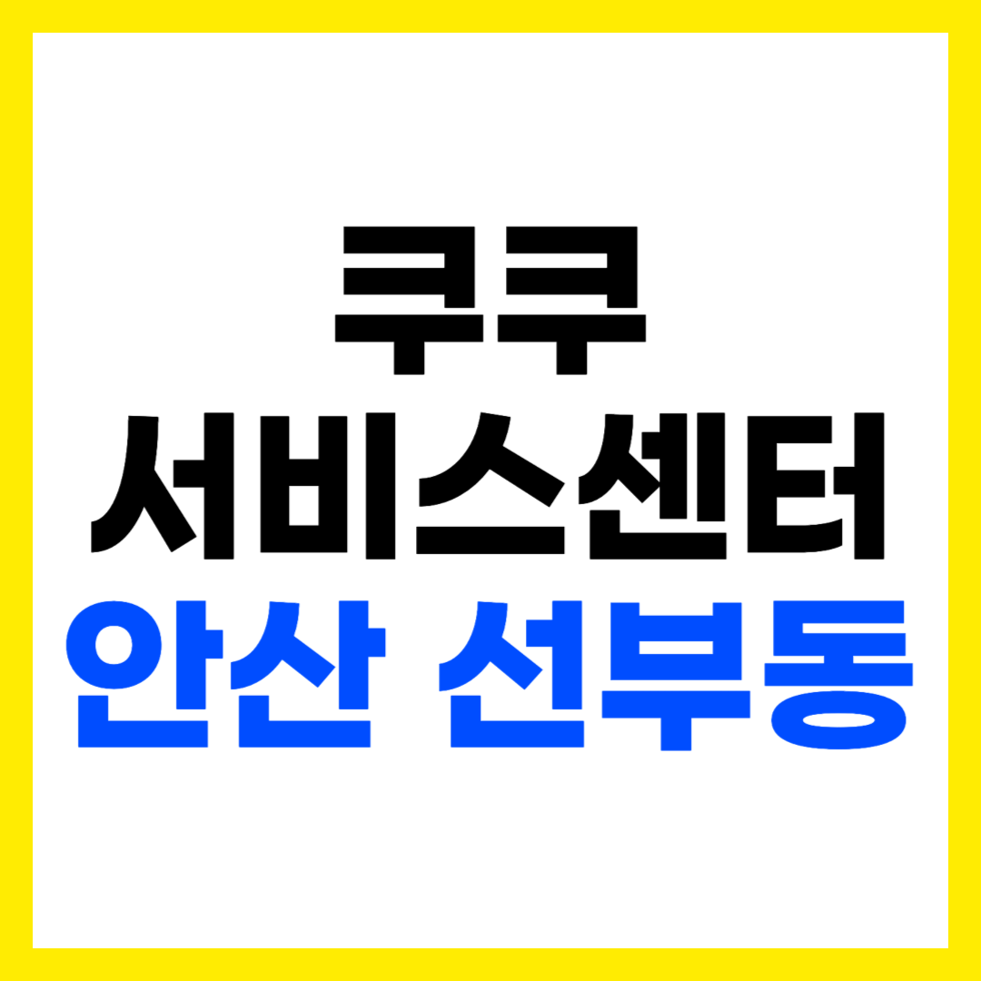 쿠쿠 서비스센터 안산 단원구 선부동 안산직영점 위치 영업시간 전화번호 출장 AS 신청