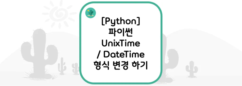 [Python] 파이썬 UnixTime / DateTime 형식 변경 하기