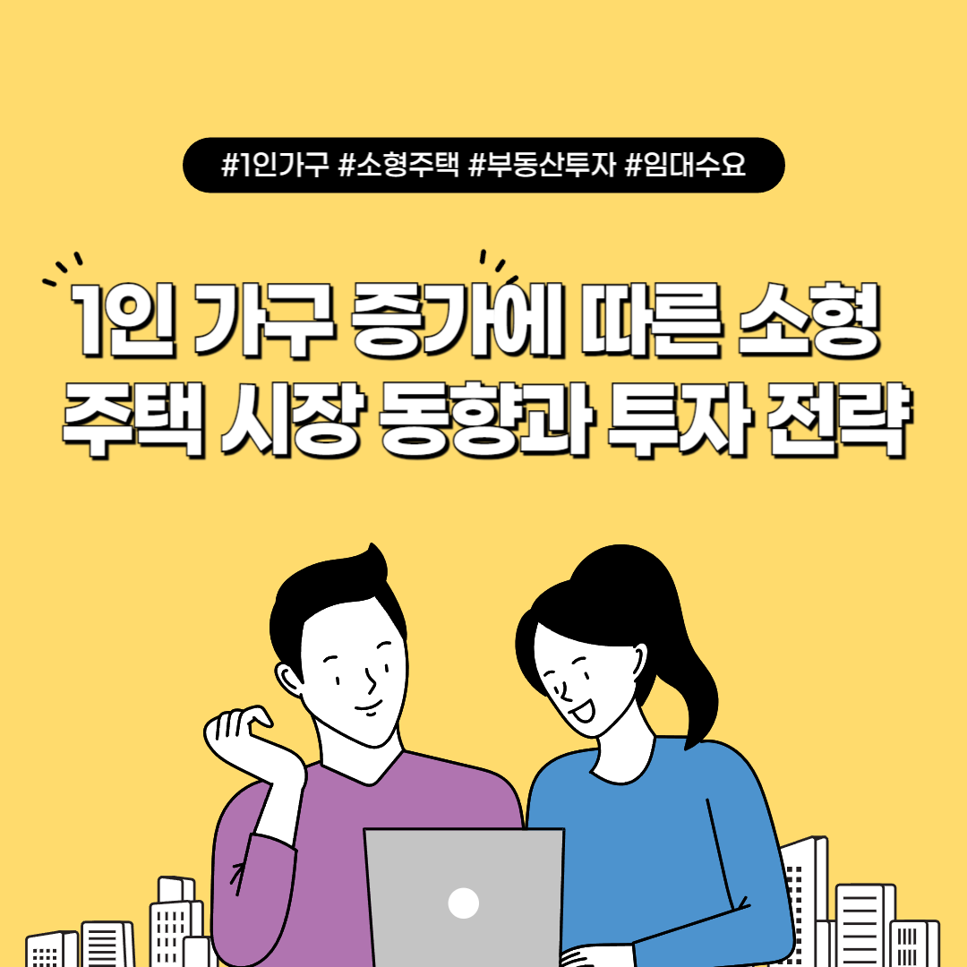 1인 가구 증가에 따른 소형 주택 시장 동향과 투자 전략