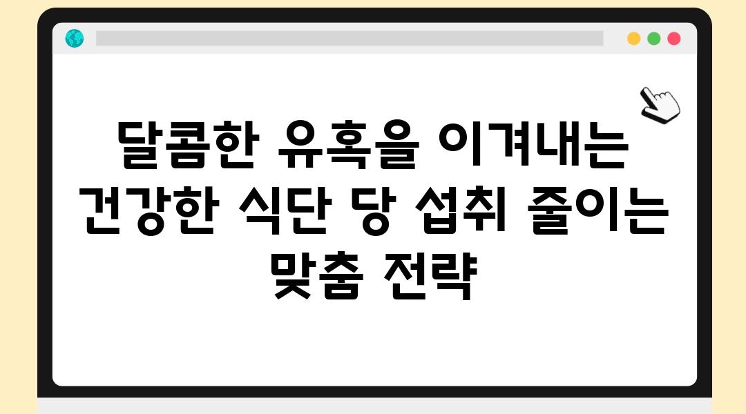 달콤한 유혹을 이겨내는 건강한 식단 당 섭취 줄이는 맞춤 전략