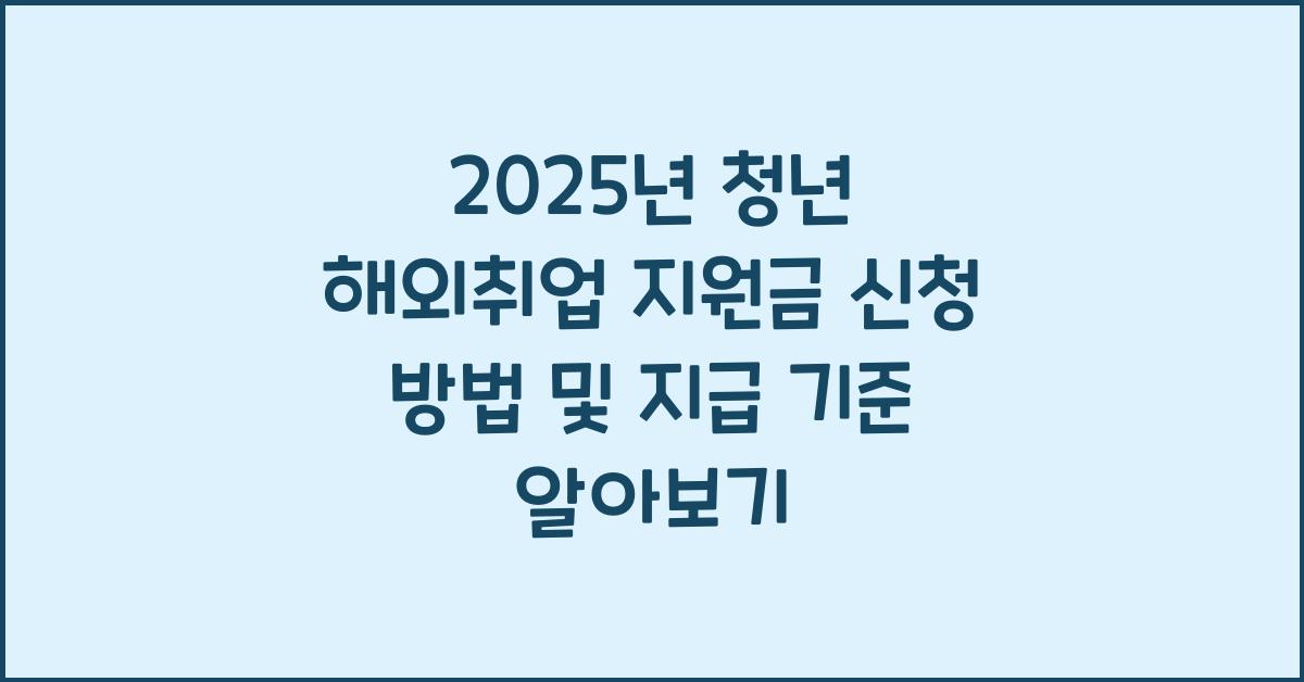 2025년 청년 해외취업 지원금 신청 방법 및 지급 기준
