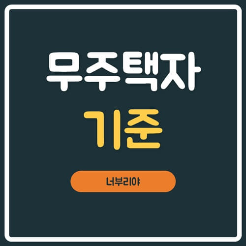  무주택자 기준 확인(청약기간계산, 세대구성원, 무주택소유인정)