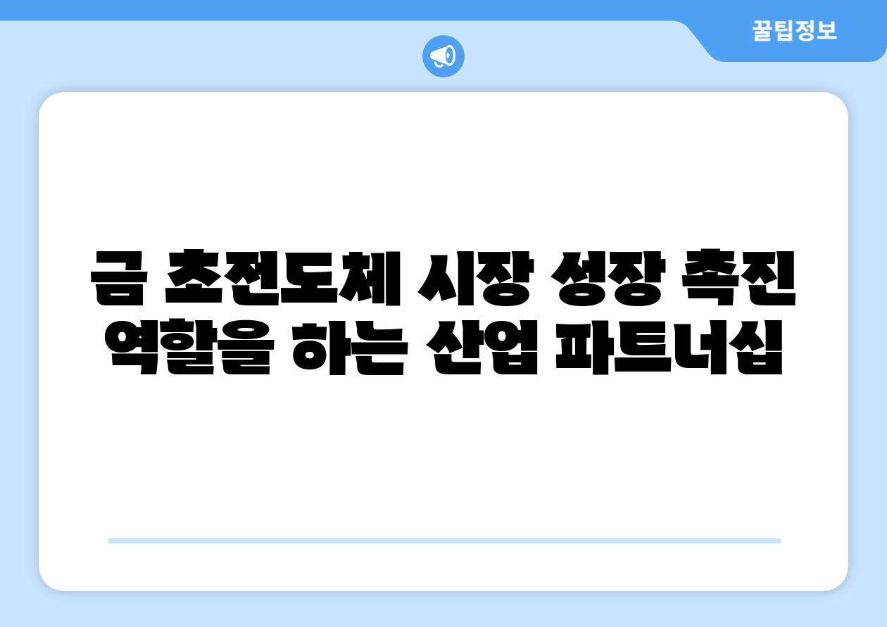 금 초전도체 시장 성장 촉진 역할을 하는 산업 파트너십