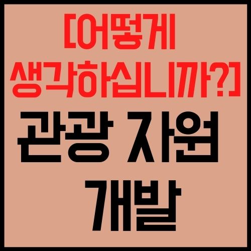 관광 자원 개발 어떻게 생각하십니까 시사토론