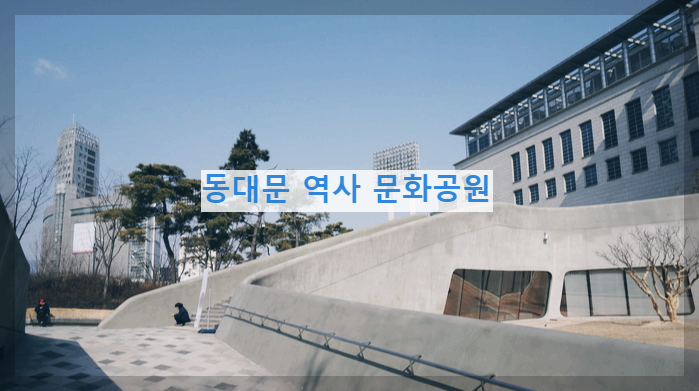  동대문 역사 문화공원 : 서울의 옛 감성이 물씬나는 공원