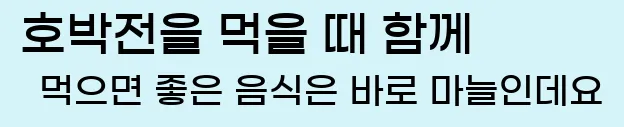  호박전을 먹을 때 함께 먹으면 좋은 음식은 바로 마늘인데요
